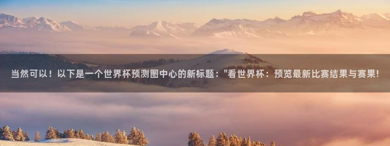 2026世界杯赛程:当然可以!以下是一个世界杯预测图中心的新标题:\